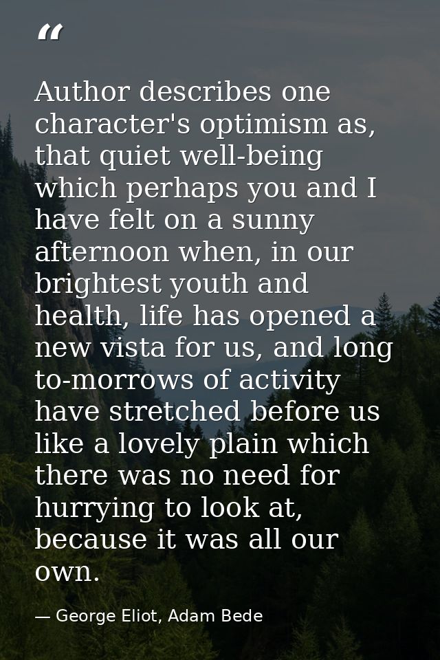 Author describes one character's optimism as, that quiet well-being which perhaps you and I have felt on a sunny afterno — George Eliot, Adam Bede