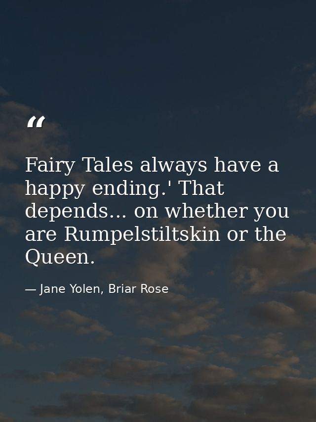Fairy Tales always have a happy ending.' That depends... on whether you are Rumpelstiltskin or the Queen. — Jane Yolen, Briar Rose