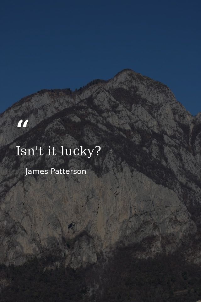 Isn't it lucky? — James Patterson