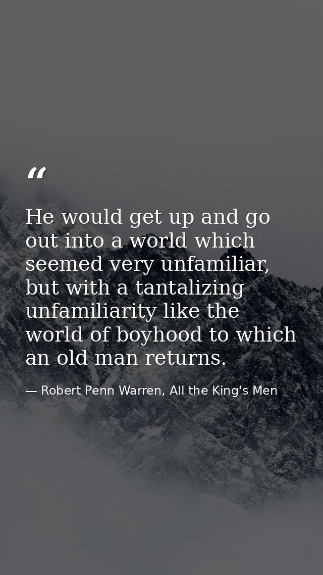 He would get up and go out into a world which seemed very unfamiliar, but with a tantalizing unfamiliarity like the worl — Robert Penn Warren, All the King's Men