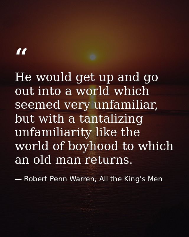 He would get up and go out into a world which seemed very unfamiliar, but with a tantalizing unfamiliarity like the worl — Robert Penn Warren, All the King's Men