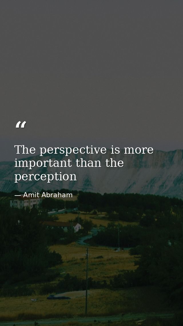 The perspective is more important than the perception — Amit Abraham
