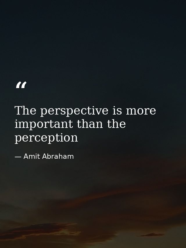 The perspective is more important than the perception — Amit Abraham