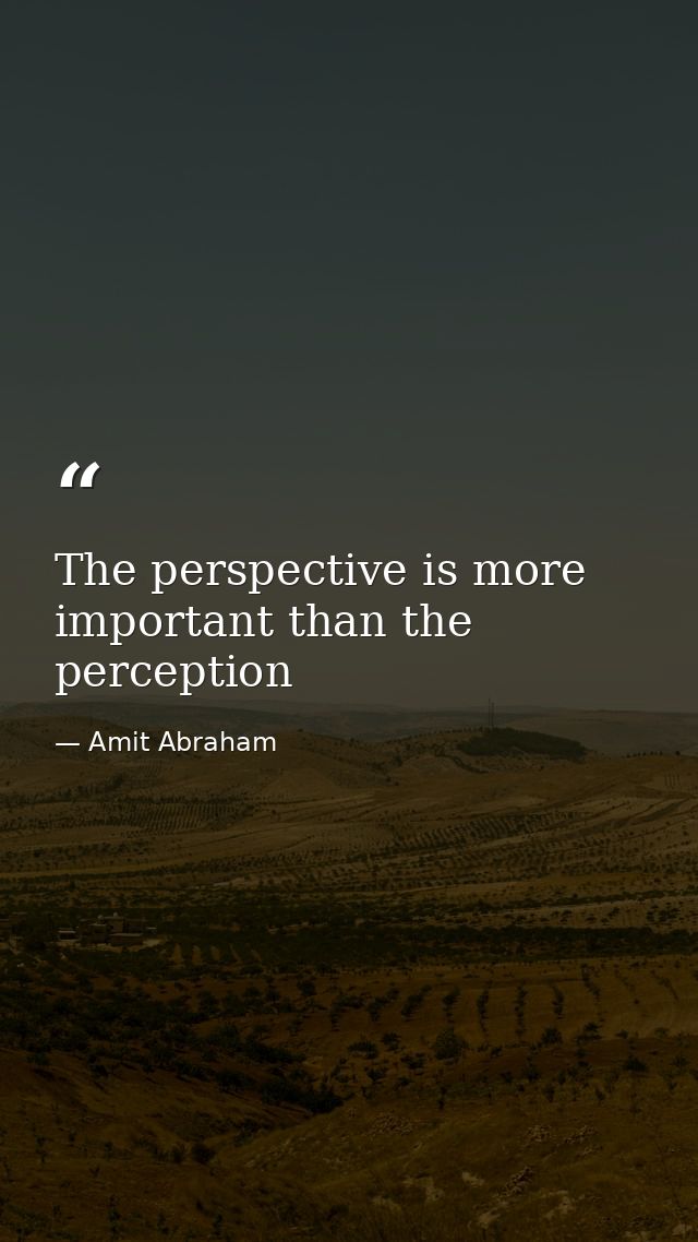 The perspective is more important than the perception — Amit Abraham