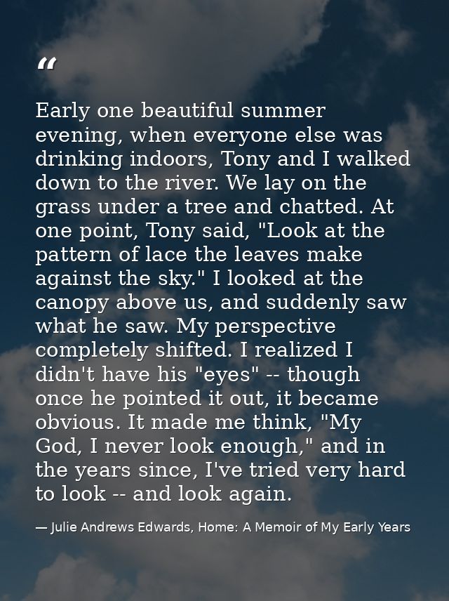 Early one beautiful summer evening, when everyone else was drinking indoors, Tony and I walked down to the river. We lay — Julie Andrews Edwards, Home: A Memoir of My Early Years