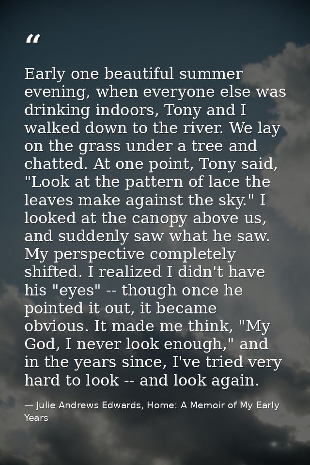 Early one beautiful summer evening, when everyone else was drinking indoors, Tony and I walked down to the river. We lay — Julie Andrews Edwards, Home: A Memoir of My Early Years
