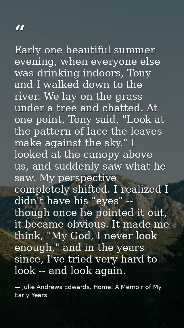Early one beautiful summer evening, when everyone else was drinking indoors, Tony and I walked down to the river. We lay — Julie Andrews Edwards, Home: A Memoir of My Early Years