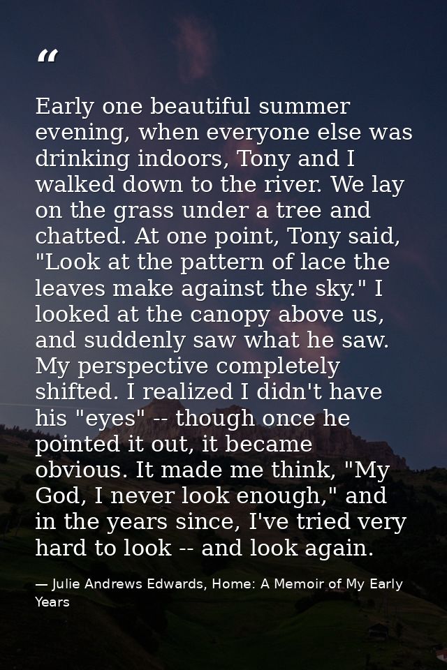 Early one beautiful summer evening, when everyone else was drinking indoors, Tony and I walked down to the river. We lay — Julie Andrews Edwards, Home: A Memoir of My Early Years