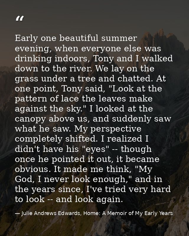 Early one beautiful summer evening, when everyone else was drinking indoors, Tony and I walked down to the river. We lay — Julie Andrews Edwards, Home: A Memoir of My Early Years
