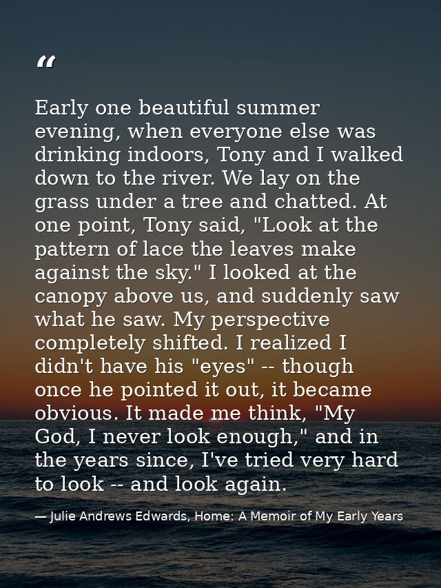 Early one beautiful summer evening, when everyone else was drinking indoors, Tony and I walked down to the river. We lay — Julie Andrews Edwards, Home: A Memoir of My Early Years