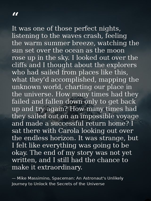 It was one of those perfect nights, listening to the waves crash, feeling the warm summer breeze, watching the sun set o — Mike Massimino, Spaceman: An Astronaut's Unlikely Journey to Unlock the Secrets of the Universe