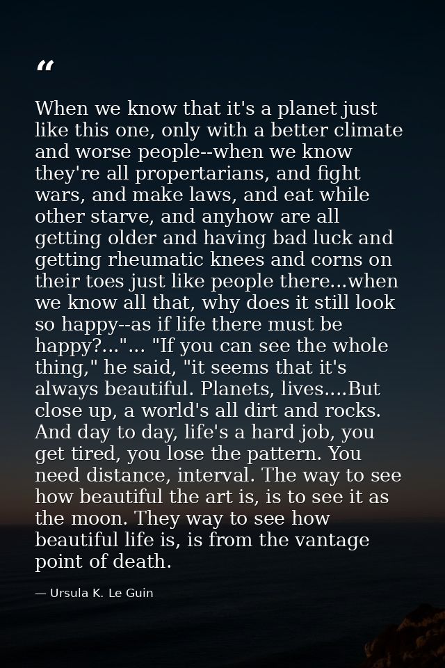 When we know that it's a planet just like this one, only with a better climate and worse people--when we know they're al — Ursula K. Le Guin