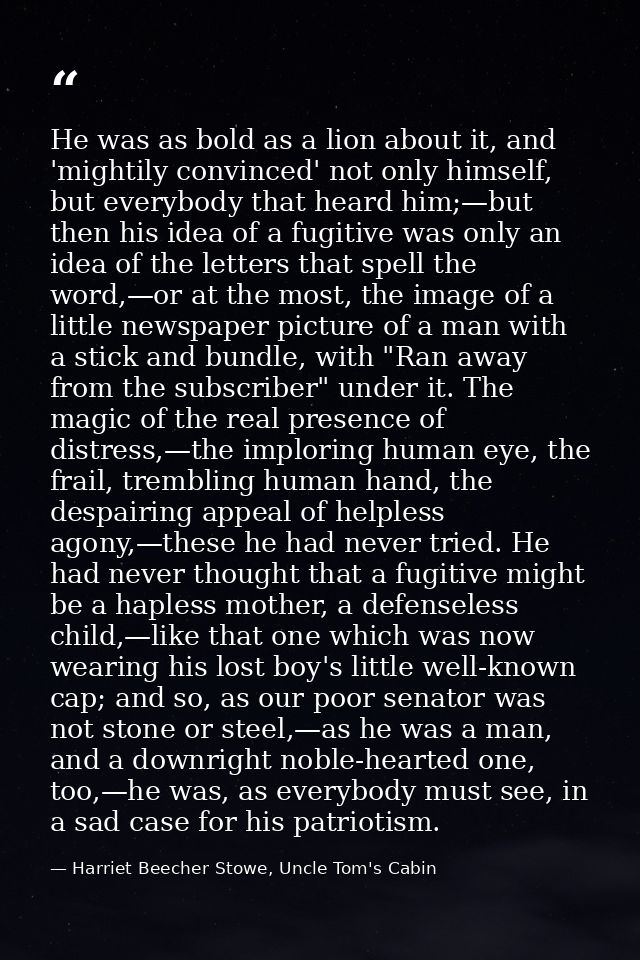 He was as bold as a lion about it, and 'mightily convinced' not only himself, but everybody that heard him;—but then his — Harriet Beecher Stowe, Uncle Tom's Cabin
