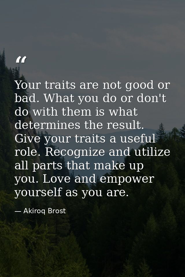 Your traits are not good or bad. What you do or don't do with them is what determines the result. Give your traits a use — Akiroq Brost