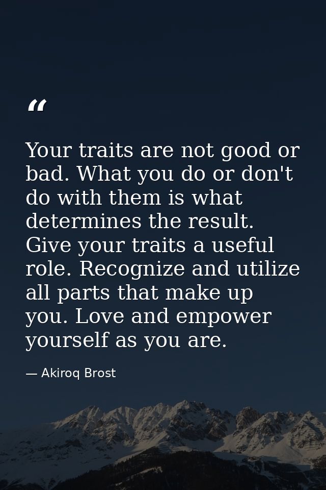 Your traits are not good or bad. What you do or don't do with them is what determines the result. Give your traits a use — Akiroq Brost