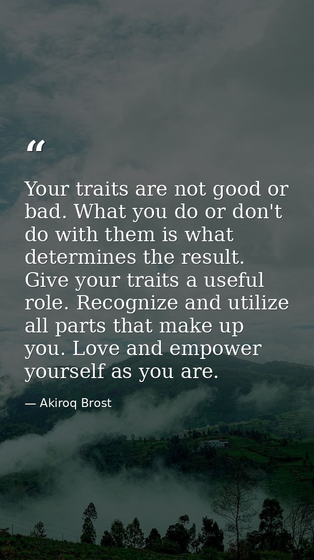 Your traits are not good or bad. What you do or don't do with them is what determines the result. Give your traits a use — Akiroq Brost