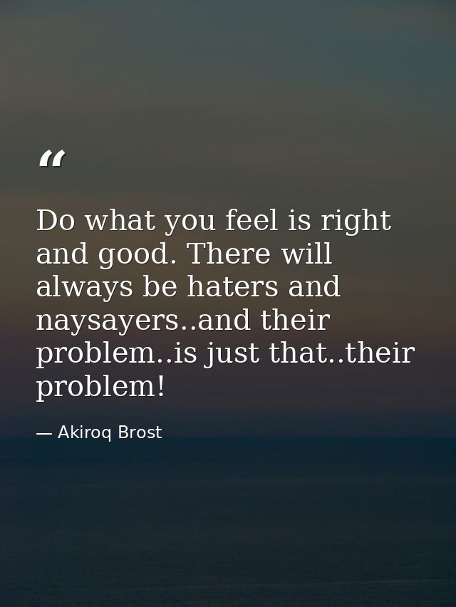 Do what you feel is right and good. There will always be haters and naysayers..and their problem..is just that..their pr — Akiroq Brost