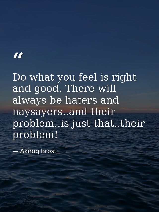 Do what you feel is right and good. There will always be haters and naysayers..and their problem..is just that..their pr — Akiroq Brost