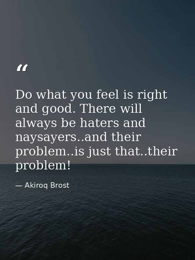 Do what you feel is right and good. There will always be haters and naysayers..and their problem..is just that..their pr — Akiroq Brost