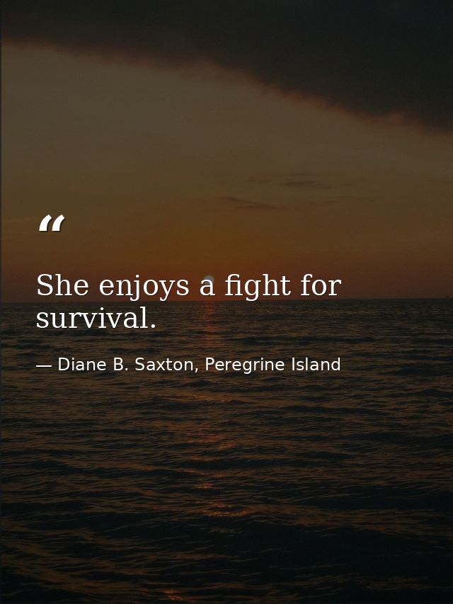 She enjoys a fight for survival. — Diane B. Saxton, Peregrine Island
