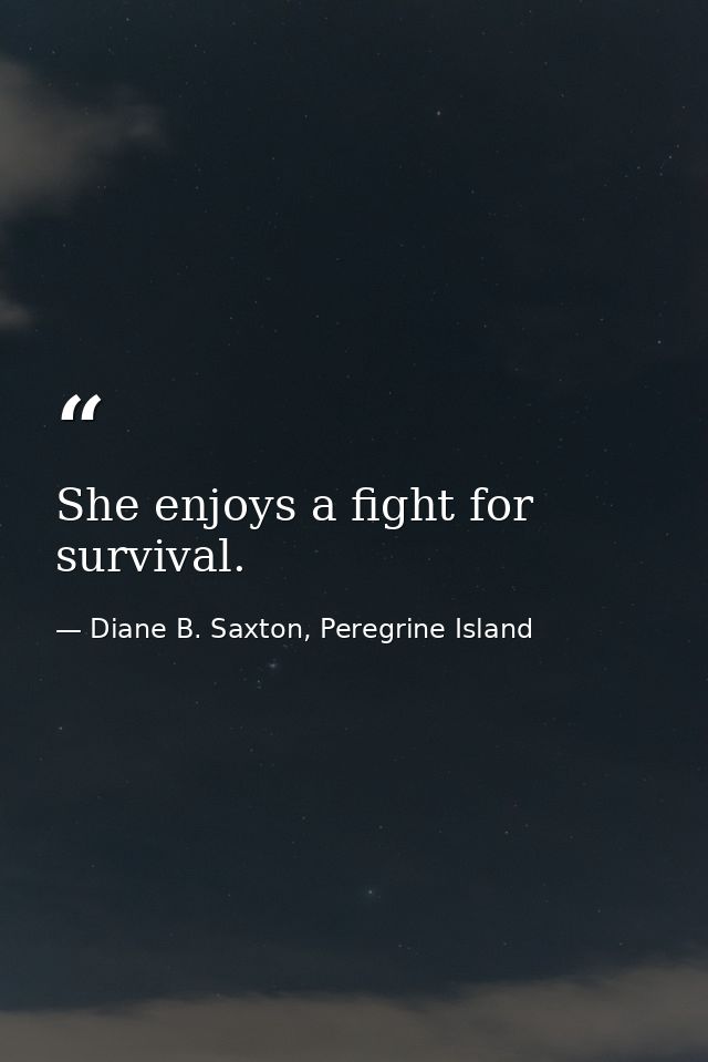 She enjoys a fight for survival. — Diane B. Saxton, Peregrine Island
