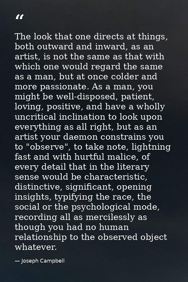 The look that one directs at things, both outward and inward, as an artist, is not the same as that with which one would — Joseph Campbell