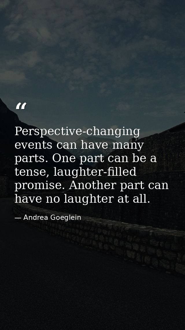 Perspective-changing events can have many parts. One part can be a tense, laughter-filled promise. Another part can have — Andrea Goeglein