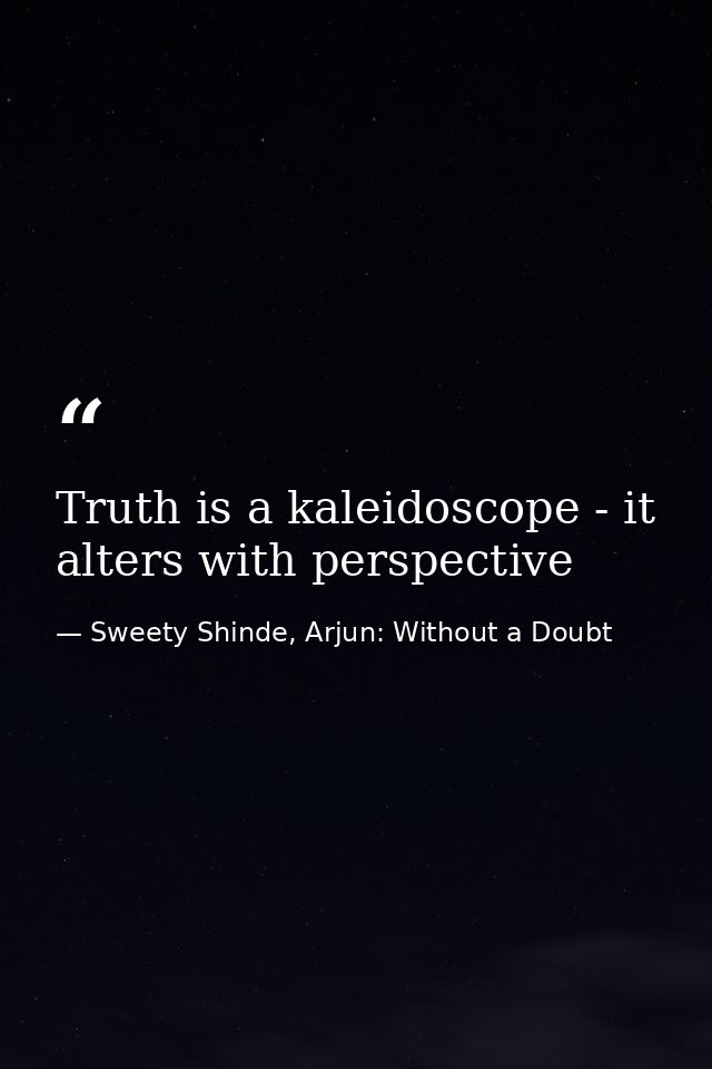 Truth is a kaleidoscope - it alters with perspective — Sweety Shinde, Arjun: Without a Doubt