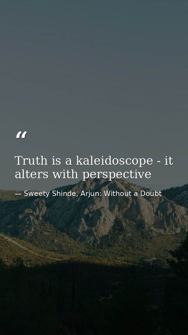 Truth is a kaleidoscope - it alters with perspective — Sweety Shinde, Arjun: Without a Doubt