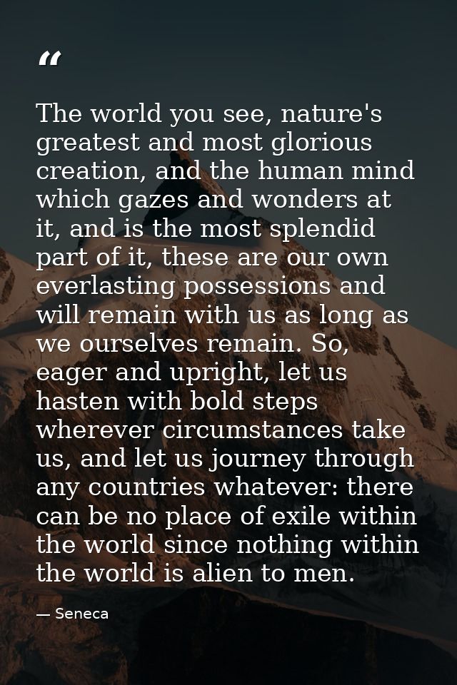 The world you see, nature's greatest and most glorious creation, and the human mind which gazes and wonders at it, and i — Seneca