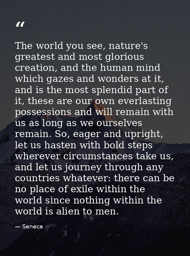 The world you see, nature's greatest and most glorious creation, and the human mind which gazes and wonders at it, and i — Seneca