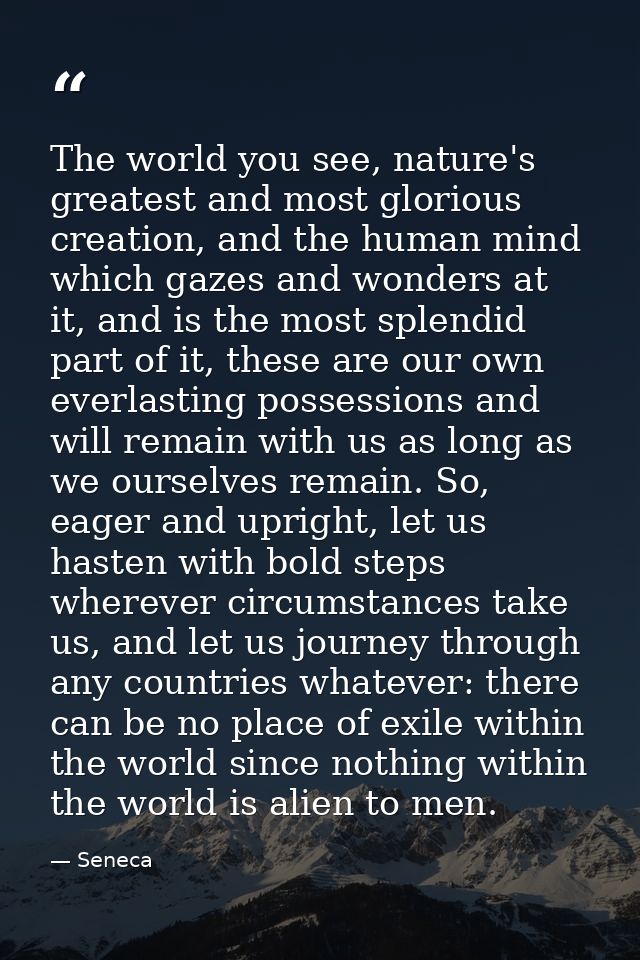 The world you see, nature's greatest and most glorious creation, and the human mind which gazes and wonders at it, and i — Seneca