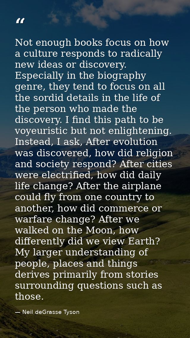 Not enough books focus on how a culture responds to radically new ideas or discovery. Especially in the biography genre, — Neil deGrasse Tyson