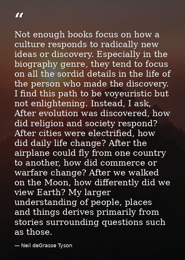 Not enough books focus on how a culture responds to radically new ideas or discovery. Especially in the biography genre, — Neil deGrasse Tyson