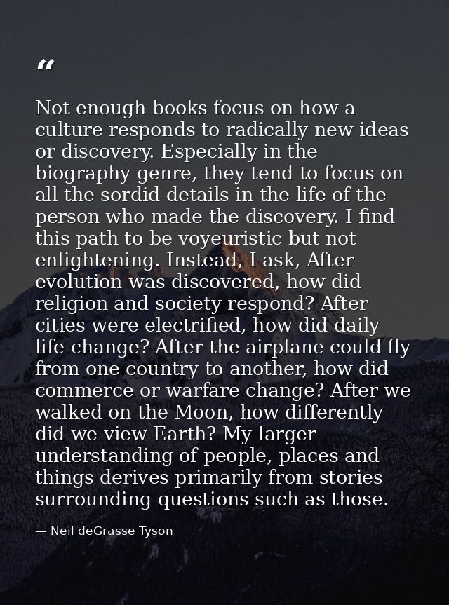 Not enough books focus on how a culture responds to radically new ideas or discovery. Especially in the biography genre, — Neil deGrasse Tyson
