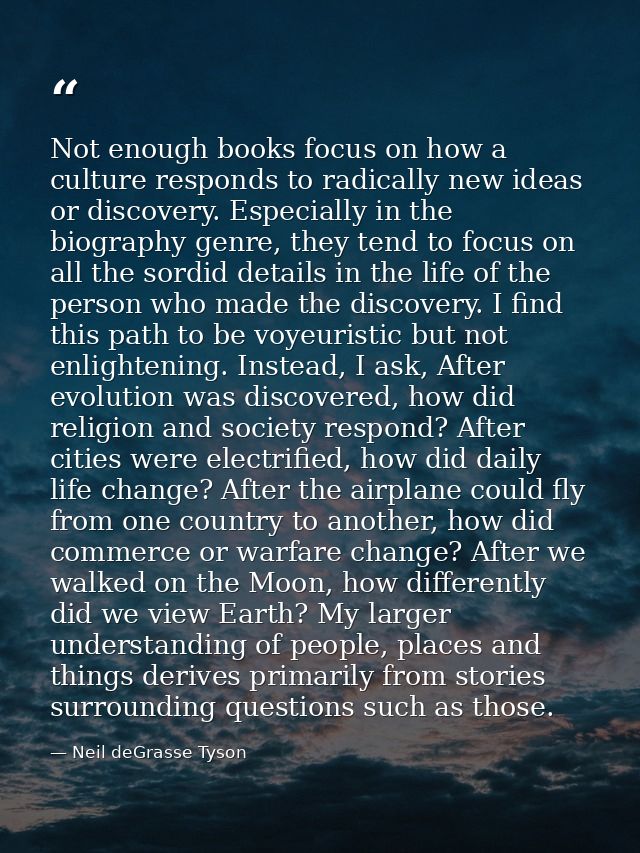 Not enough books focus on how a culture responds to radically new ideas or discovery. Especially in the biography genre, — Neil deGrasse Tyson