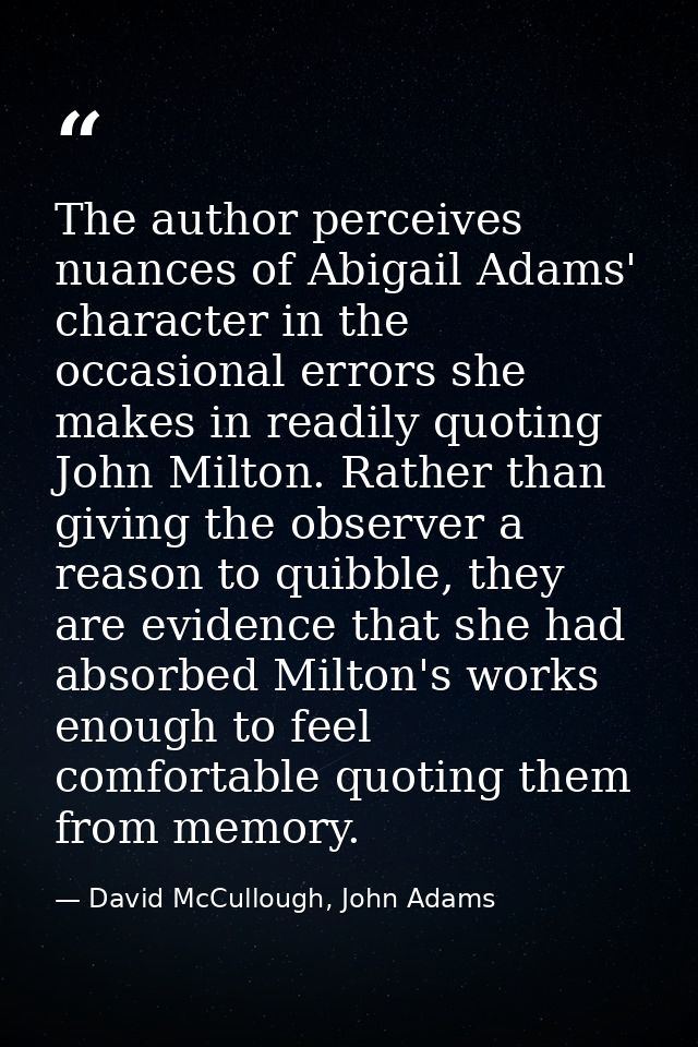 The author perceives nuances of Abigail Adams' character in the occasional errors she makes in readily quoting John Milt — David McCullough, John Adams