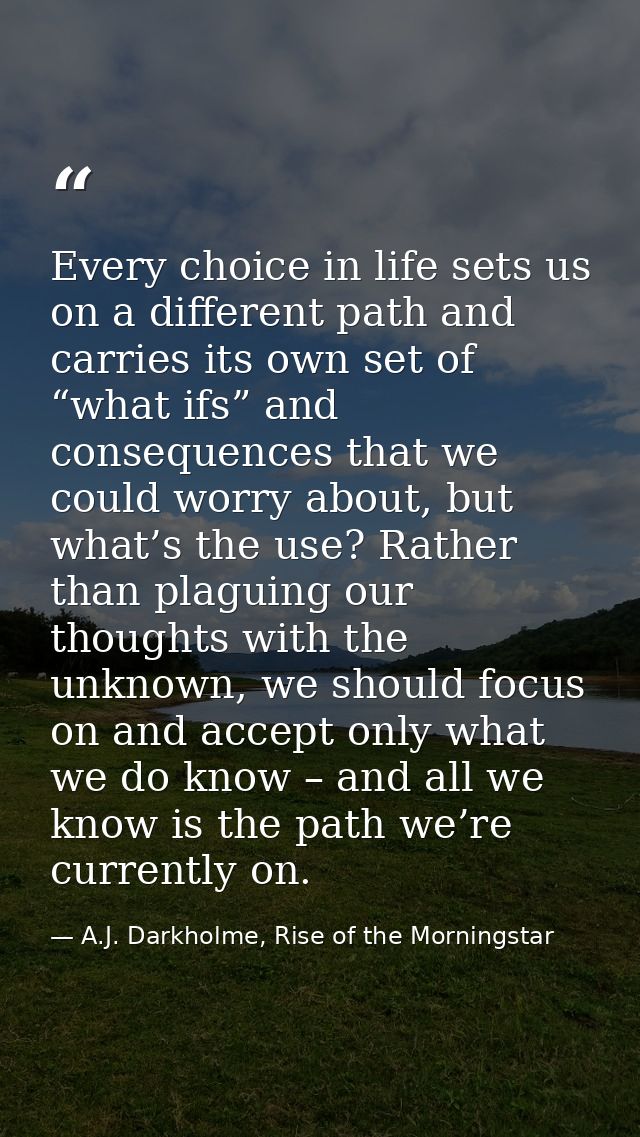 Every choice in life sets us on a different path and carries its own set of “what ifs” and consequences that we could wo — A.J. Darkholme, Rise of the Morningstar