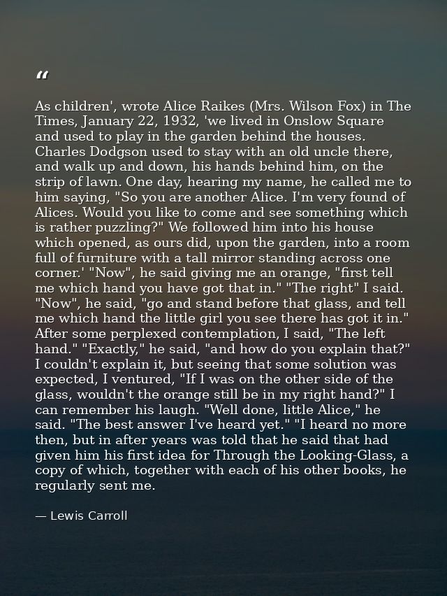 As children', wrote Alice Raikes (Mrs. Wilson Fox) in The Times, January 22, 1932, 'we lived in Onslow Square and used t — Lewis Carroll