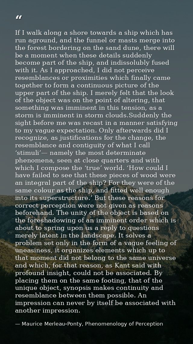 If I walk along a shore towards a ship which has run aground, and the funnel or masts merge into the forest bordering on — Maurice Merleau-Ponty, Phenomenology of Perception