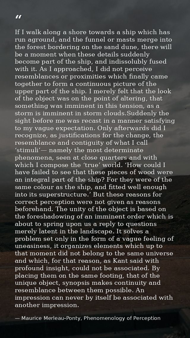 If I walk along a shore towards a ship which has run aground, and the funnel or masts merge into the forest bordering on — Maurice Merleau-Ponty, Phenomenology of Perception