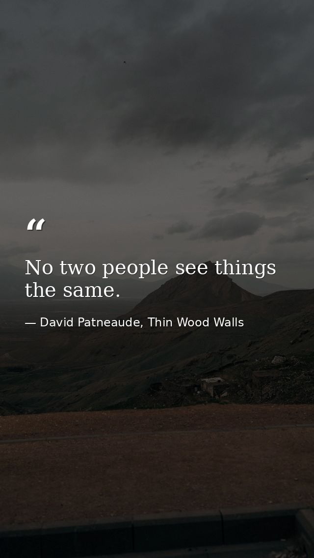 No two people see things the same. — David Patneaude, Thin Wood Walls