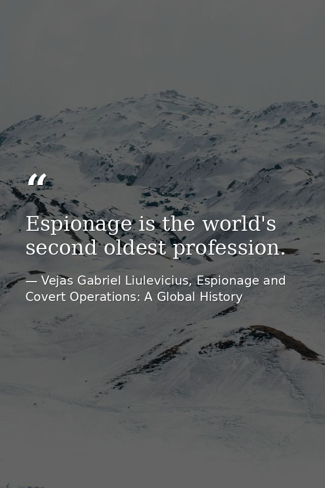 Espionage is the world's second oldest profession. — Vejas Gabriel Liulevicius, Espionage and Covert Operations: A Global History