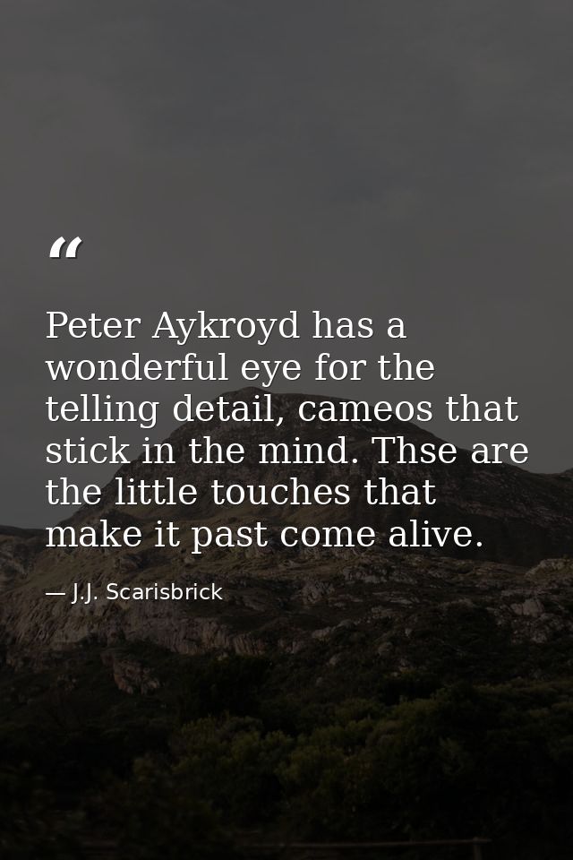 Peter Aykroyd has a wonderful eye for the telling detail, cameos that stick in the mind. Thse are the little touches tha — J.J. Scarisbrick