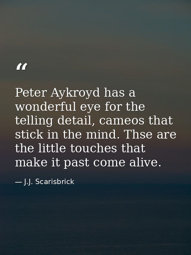 Peter Aykroyd has a wonderful eye for the telling detail, cameos that stick in the mind. Thse are the little touches tha — J.J. Scarisbrick