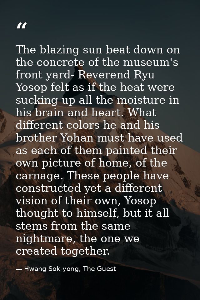 The blazing sun beat down on the concrete of the museum's front yard- Reverend Ryu Yosop felt as if the heat were suckin — Hwang Sok-yong, The Guest