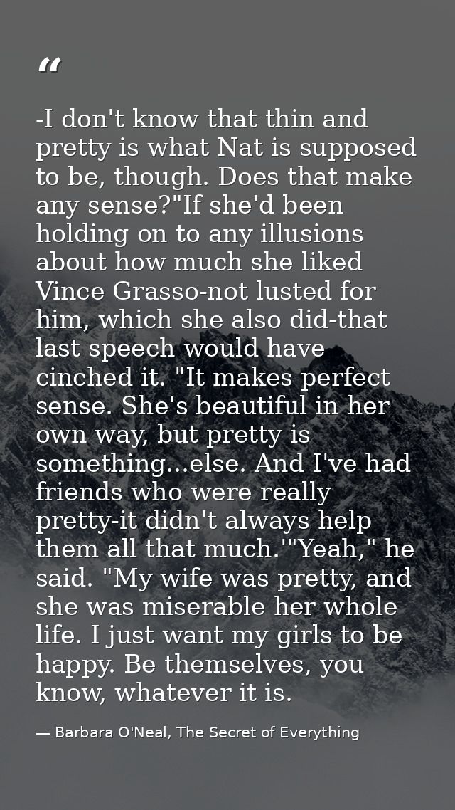 -I don't know that thin and pretty is what Nat is supposed to be, though. Does that make any sense?"If she'd been holdin — Barbara O'Neal, The Secret of Everything