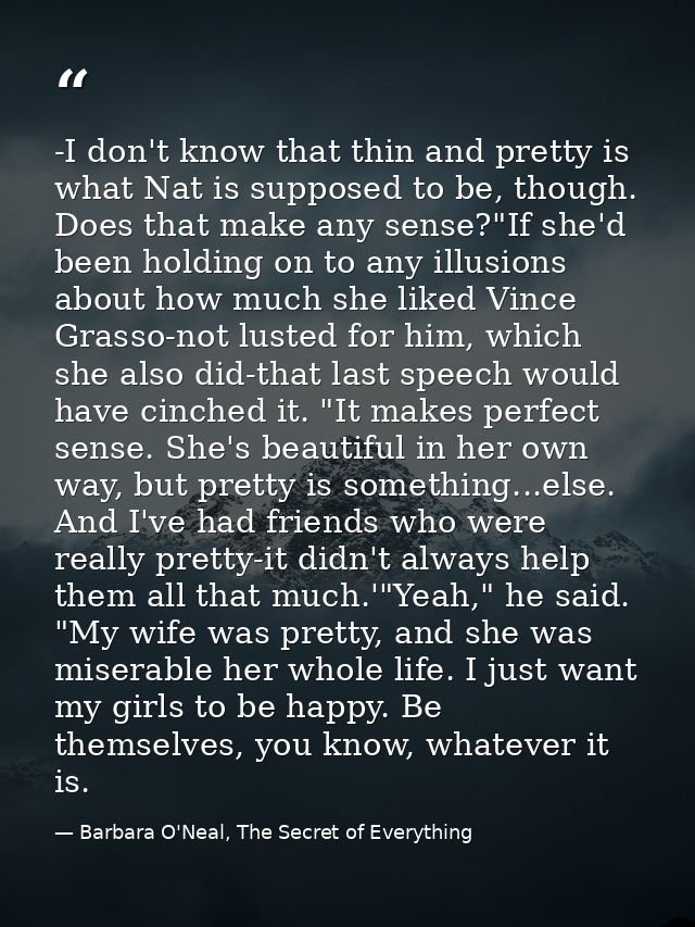 -I don't know that thin and pretty is what Nat is supposed to be, though. Does that make any sense?"If she'd been holdin — Barbara O'Neal, The Secret of Everything
