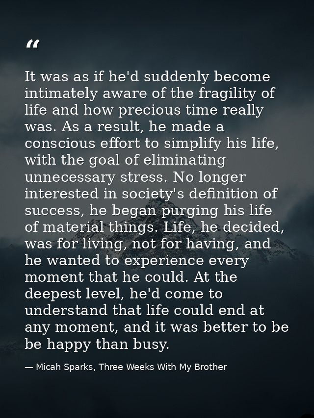 It was as if he'd suddenly become intimately aware of the fragility of life and how precious time really was. As a resul — Micah Sparks, Three Weeks With My Brother