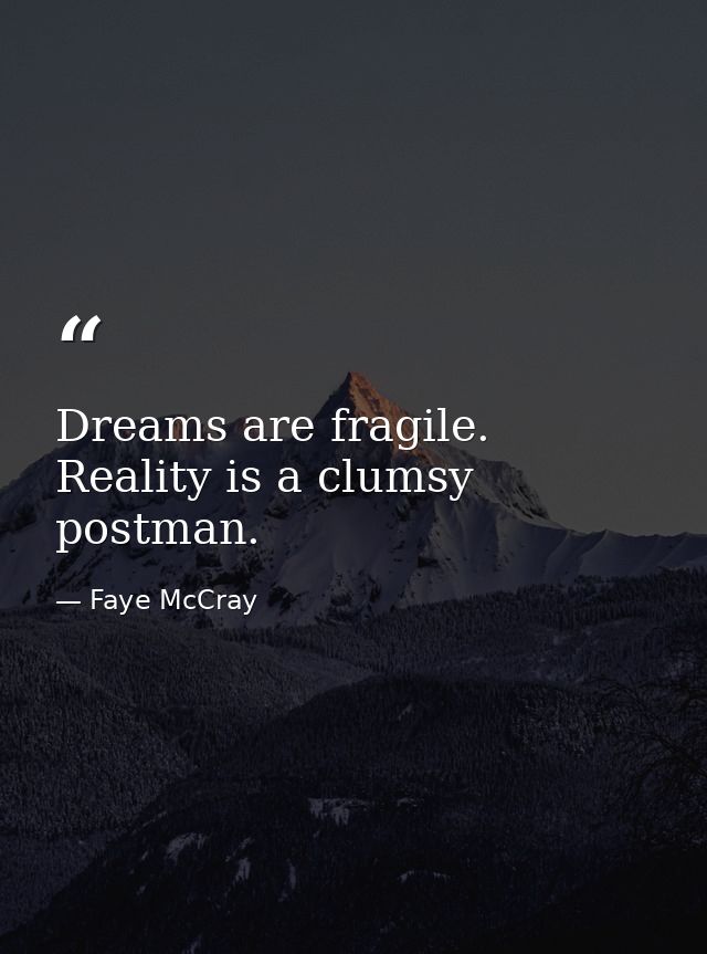 Dreams are fragile. Reality is a clumsy postman. — Faye McCray